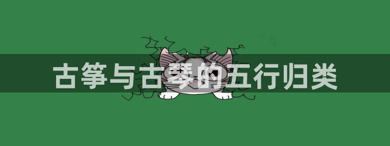 凯发官方首页：古筝与古琴的五行归类